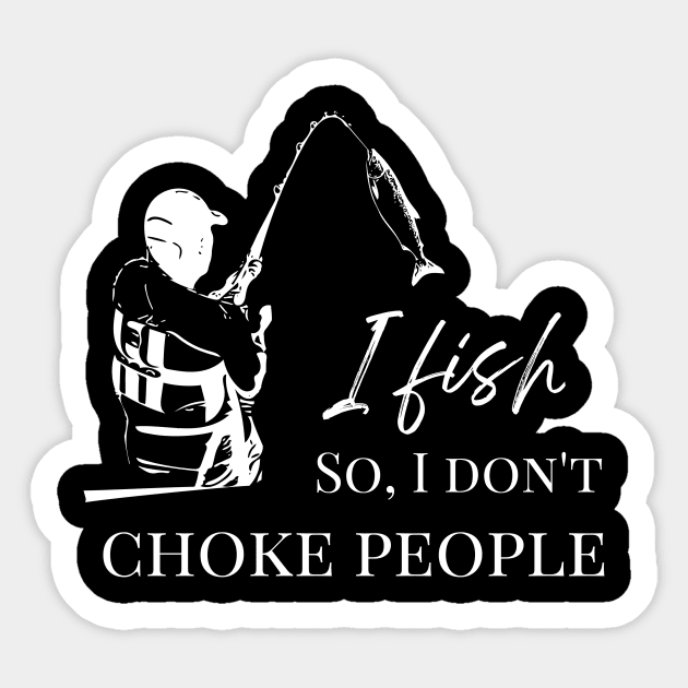 Funny - I Fish So I Don't Choke People shirt Sticker by GROOVYUnit